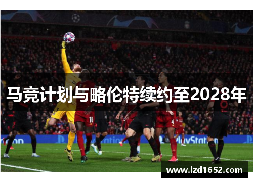 马竞计划与略伦特续约至2028年